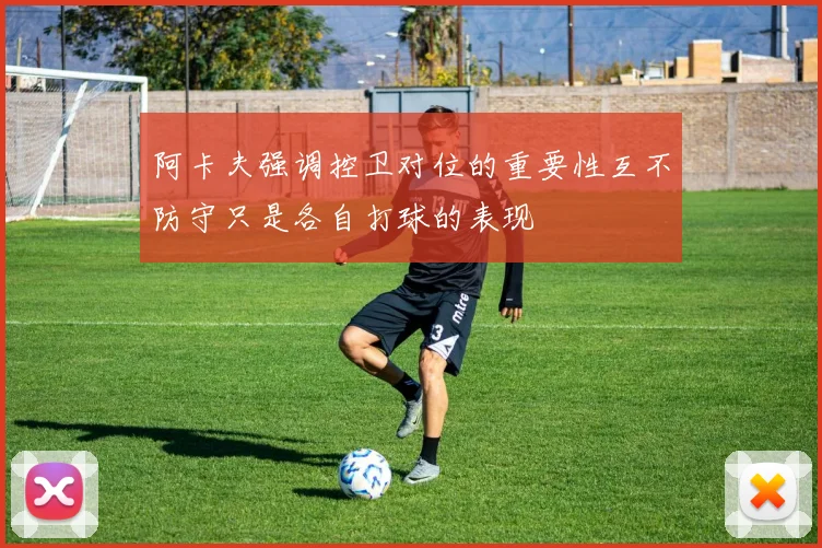 阿卡夫强调控卫对位的重要性互不防守只是各自打球的表现